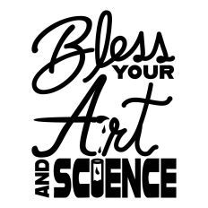 Bless Your Art and Science