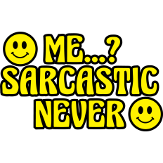 Sarcastic..? Never.