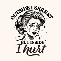 Outside I skrrrt but Inside I hurt
