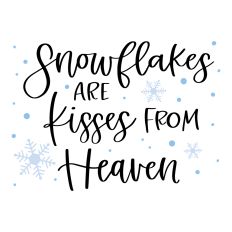 Snowflakes are Kisses from Heaven
