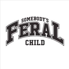 Somebody's Feral Child 