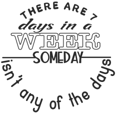 There Are 7 Days in a Week – Someday Isn’t One of Them | Motivational Quote