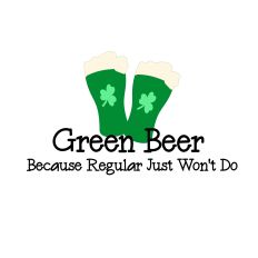 Green Beer, Because Regular Won’t Do – Funny St. Patrick’s Day Cut File