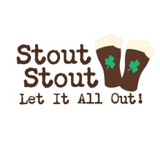 Stout Stout Let It All Out – Funny St. Patrick’s Day Beer Cut File