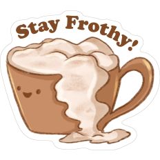 Stay Frothy