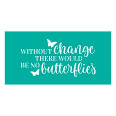 Without Change There Would Be No Butterflies Stencil