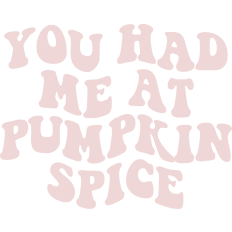 You Had Me At Pumpkin Spice