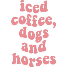 Iced Coffee, Dogs and Horses