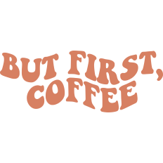 But First, Coffee