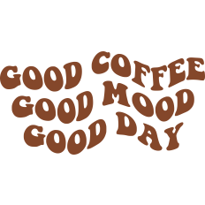 Good Coffee, Good Mood, Good Day