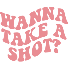 Wanna Take A Shot?
