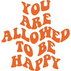 You Are Allowed To Be Happy