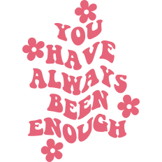 You Have Always Been Enough