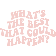 What's The Best That Could Happen?