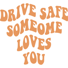 Drive Safe Someone Loves You