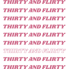 Thirty and Flirty