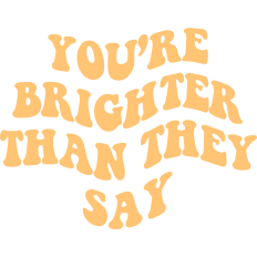 You're Brighter Than They Say