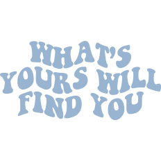 What's Yours Will Find You
