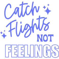 Catch Flights Not Feelings