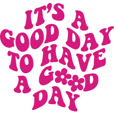 It's A Good Day To Have A Good Day