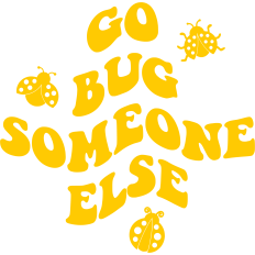 Go Bug Someone Else