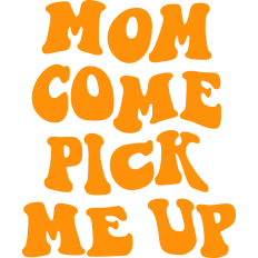 Mom Come Pick Me Up