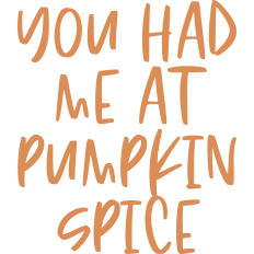 You Had Me At Pumpkin Spice