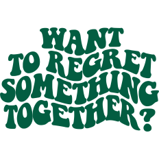 Want To Regret Something Together?