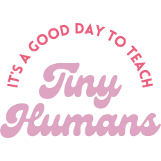 It's A Good Day To Teach Tiny Humans