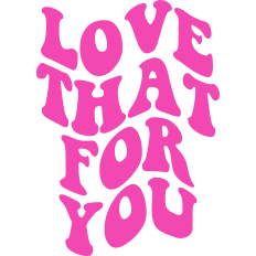 Love That For You