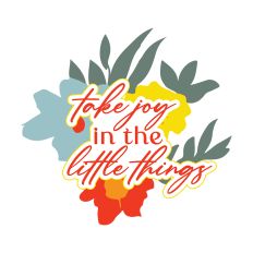 Take Joy in The Little Things Inspirational Quote