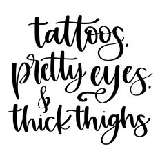 Tattoos Pretty Eyes Thick Thighs