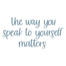 The Way You Speak To Yourself Matters