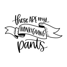 These Are My Thanksgiving Pants