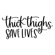 Thick Thighs Save Lives