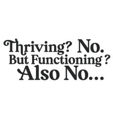 Thriving? No. But Functioning? Also No... Quote