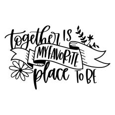 Together is My Favorite Place to Be