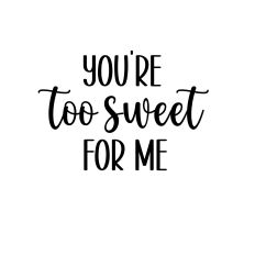 you're too sweet for me svg