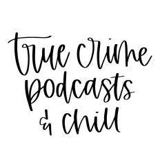 True Crime Podcasts and Chill