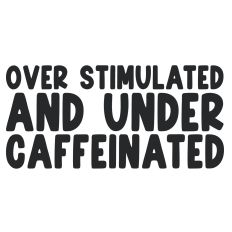 Over Stimulated and Under Caffeinated Quote