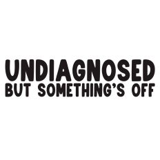 Undiagnosed But Something's Off Quote