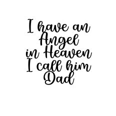 I have an angel in Heaven i call him dad