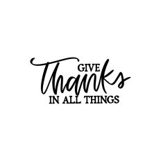 Give Thanks In All Things