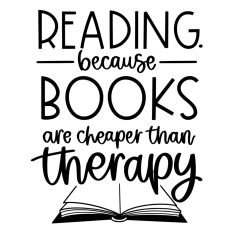 Reading. Because books are cheaper than therapy