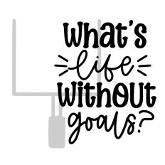 what's life without goals