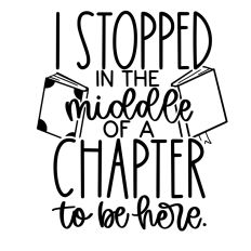 i stopped in the middle of a chapter to be here
