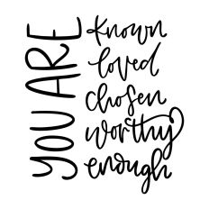 You Are Known Loved Chosen Worthy Enough