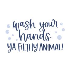Wash Your Hands Ya Filthy Animal