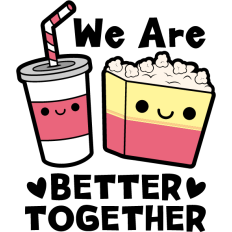 we are better together pop corn and drink