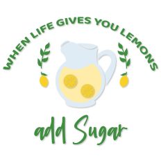 When Life Gives You Lemons Add Sugar, Lemonade
